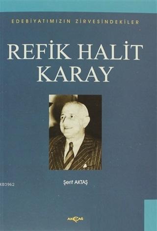 Refik Halit Karay; Edebiyatımızın Zirvesindekiler | Şerif Aktaş | Akça