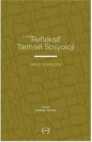 Refleksif Tarihsel Sosyoloji | Arpad Szakolczai | Islık Yayınları