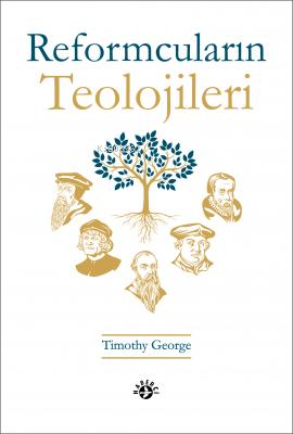 Reformcuların Teolojileri | Timothy George | Haberci Basın Yayın