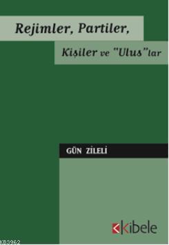 Rejimler, Partiler, Kişiler ve Uluslar | Gün Zileli | Kibele Yayınları