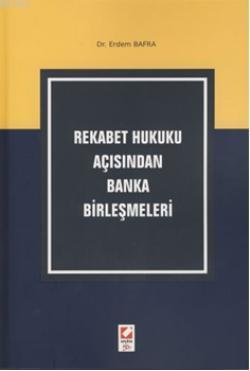 Rekabet Hukuku Açısından Banka Birleşmeleri | Erdem Bafra | Seçkin Yay