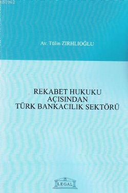 Rekabet Hukuku Açısından Türk Bankacılık Sektörü | Tülin Zırhlıoğlu | 