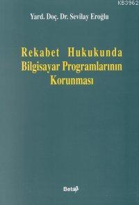 Rekabet Hukukunda Bilgisayar Programlarının Korunması | Sevilay Eroğlu