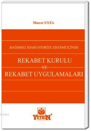 Rekabet Kurulu ve Rekabet Uygulamaları; Bağımsız İdari Otorite Sistemi