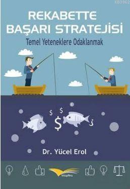 Rekabette Başarı Stratejisi; Temel Yeteneklere Odaklanmak | Yücel Erol