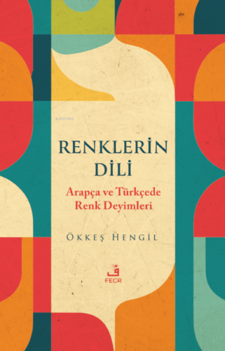 Renklerin Dili Arapça ve Türkçede Renk Deyimleri | Ökkeş Hengil | Fecr