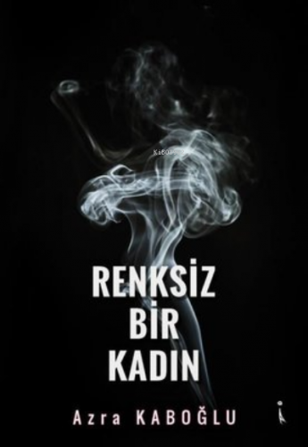 Renksiz Bir Kadın | Azra Kaboğlu | İkinci Adam Yayınları