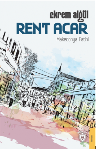 Rent Acar – Makedonya Fatihi | Ekrem Algül | Dorlion Yayınevi