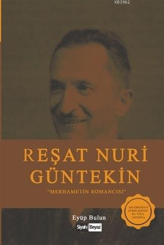 Reşat Nuri Güntekin; Merhametin Romancısı | Eyüp Bulun | Siyah Beyaz Y