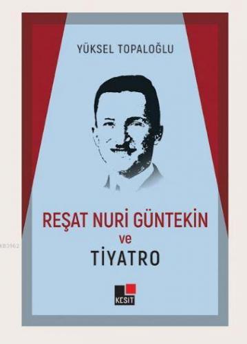 Reşat Nuri Güntekin ve Tiyatro | Yüksel Topaloğlu | Kesit Yayınları