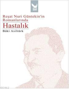 Reşat Nuri Güntekinin Romanlarında Hastalık | Bâki Asiltürk | İkaros Y