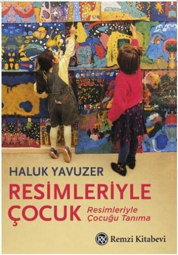 Resimleriyle Çocuk; Resimleriyle Çocuğu Tanıma | Haluk Yavuzer | Remzi