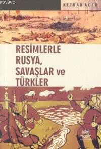 Resimlerle Rusya, Savaşlar ve Türkler | Kezban Acar | Nobel Yayın Dağı