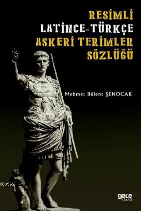 Resimli Latince - Türkçe Askeri Terimler Sözlüğü | Mehmet Bülent Şenoc