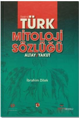 Resimli Türk Mitoloji Sözlüğü | İbrahim Dilek | Türk Dünyası Vakfı