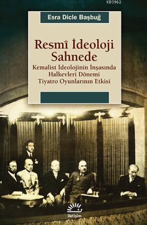 Resmi İdeoloji Sahnede; Kemalist İdeolojinin İnşasında Halkevleri Döne