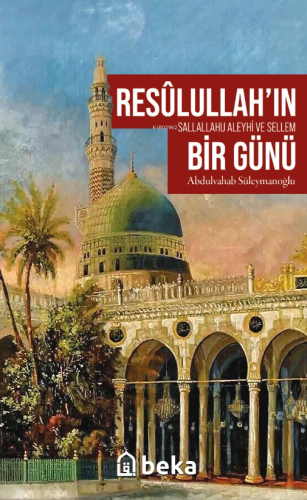 Resûlullah’ın (sav) Bir Günü | Abdulvahab Süleymanoğlu | Beka Yayınlar