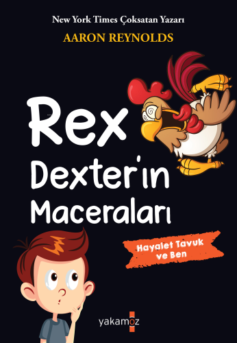 Rex Dexter’ın Maceraları;Hayalet Tavuk ve Ben | Aaron Reynolds | Yakam