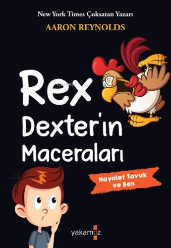 Rex Dexter'ın Maceraları - Hayalet Tavuk ve Ben | Aaron Reynolds | Yak