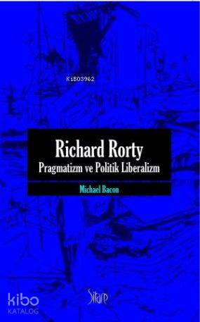 Richard Rorty| Pragmatizm ve Politik Liberalizm | Michael Bacon | Sita