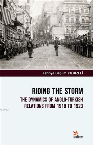 Riding The Storm; The Dynamics Of Anglo-Turkish Relations From 1918 to