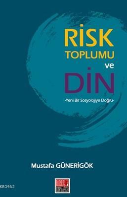 Risk Toplumu ve Din; Yeni Bir Sosyolojiye Doğru | Mustafa Günerigök | 