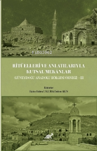 Ritüelleri ve Anlatılarıyla Kutsal Mekânlar (Güneydoğu Anadolu Bölgesi