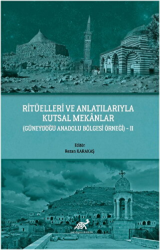 Ritüelleri ve Anlatılarıyla Kutsal Mekanlar (Güneydoğu Anadolu Bölgesi