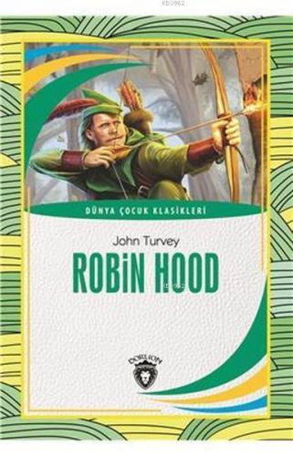 Robin Hood; Dünya Çocuk Klasikleri | John Turvey | Dorlion Yayınevi