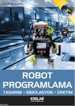 Robot Programlama; Tasarım-Simülasyon-Üretim | Ahmet Ali Süzen | Kodla