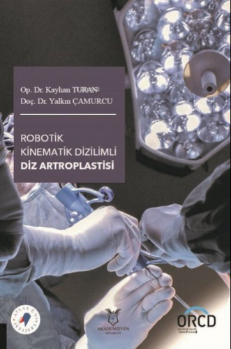 Robotik Kinematik Dizilimli Diz Artroplastisi | Yalkın Çamurcu | Akade