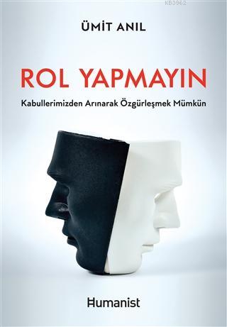 Rol Yapmayın; Kabullerimizden Arınarak Özgürleşmek Mümkün | Ümit Anıl 