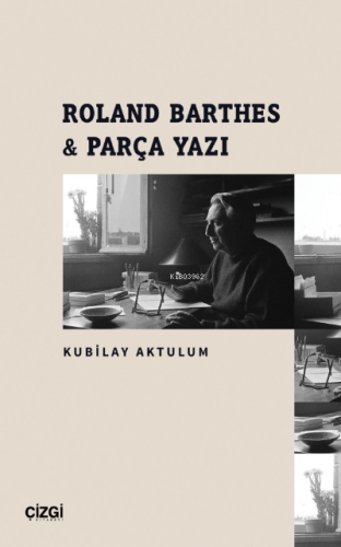 Roland Barthes & Parça Yazı | Kubilay Aktulum | Çizgi Kitabevi