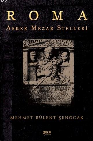 Roma Asker Mezar Stelleri | Mehmet Bülent Şenocak | Gece Kitaplığı Yay