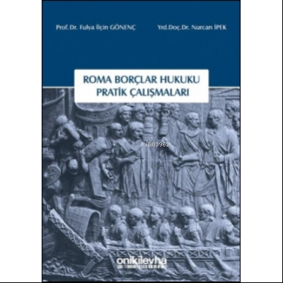 Roma Borçlar Hukuku Pratik Çalışmaları | Fulya İlçin Gönenç | On İki L