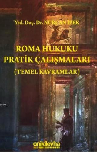 Roma Hukuku Pratik Çalışmaları; (Temel Kavramlar) | Nurcan İpek | On İ