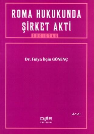 Roma Hukukunda Şirket Akti | Fulya İlçin Gönenç | Der Yayınları