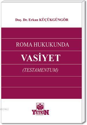 Roma Hukukunda Vasiyet (Testamentum) | Erkan Küçükgüngör | Yetkin Yayı