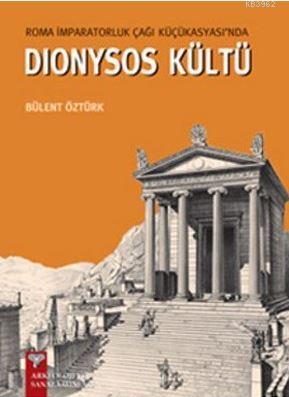 Roma İmparatorluk Çağı Küçükasyası'nda Dionysos Kültü | Bülent Öztürk 