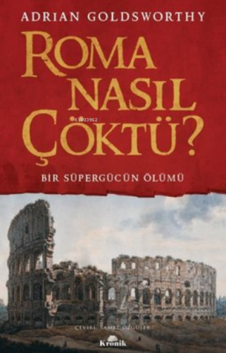 Roma Nasıl Çöktü? Bir Süpergücün Ölümü | Adrian Goldsworthy | Kronik K