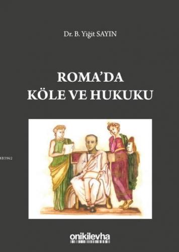 Roma'da Köle ve Hukuku | B. Yiğit Sayın | On İki Levha Yayıncılık