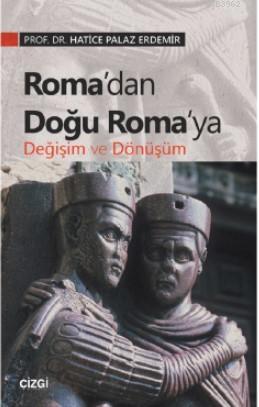 Roma'dan Doğu Roma'ya Değişim ve Dönüşüm | Hatice Palaz Erdemir | Çizg