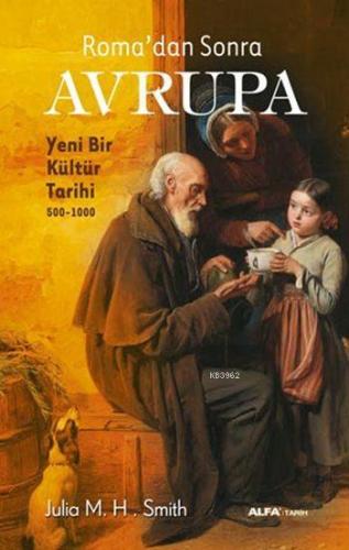 Roma'dan Sonra Avrupa; Yeni Bir Kültür Tarihi (500 - 1000) | Julia M. 