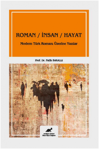 Roman - İnsan - Hayat ;Modern Türk Romanı Üzerine Yazılar | Fatih Saka