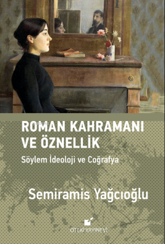 Roman Kahramanı ve Öznellik;Söylem İdeoloji ve Coğrafya | Semiramis Ya