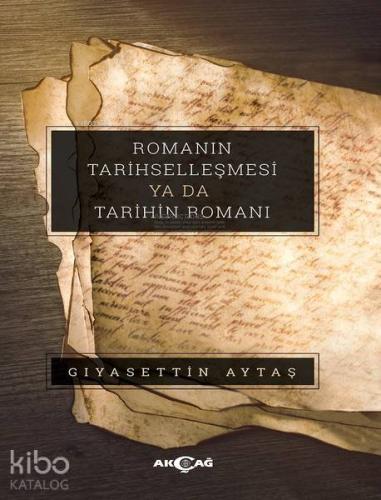 Romanın Tarihselleşmesi ya da Tarihin Romanı | Gıyasettin Aytaş | Akça