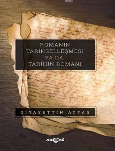 Romanın Tarihselleşmesi ya da Tarihin Romanı | Gıyasettin Aytaş | Akça