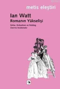 Romanın Yükselişi; Defoe, Rıchardson ve Fieldıng Üzerine İncelemeler |