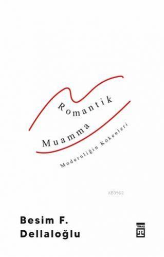 Romantik Muamma - Modernliğin Kökenleri | Besim F. Dellaloğlu | Timaş 