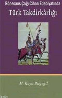 Rönesans Çağı Cihan Edebiyatında Türk Takdirkarlığı | M. Kaya Bilgegil